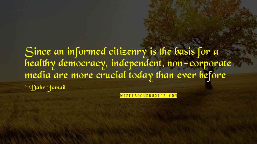Media And Democracy Quotes By Dahr Jamail: Since an informed citizenry is the basis for Media And Democracy Quotes By Dahr Jamail: Since an informed citizenry is the basis for