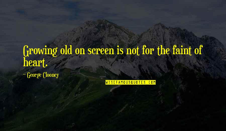 Media And Democracy Quotes By George Clooney: Growing old on screen is not for the Media And Democracy Quotes By George Clooney: Growing old on screen is not for the