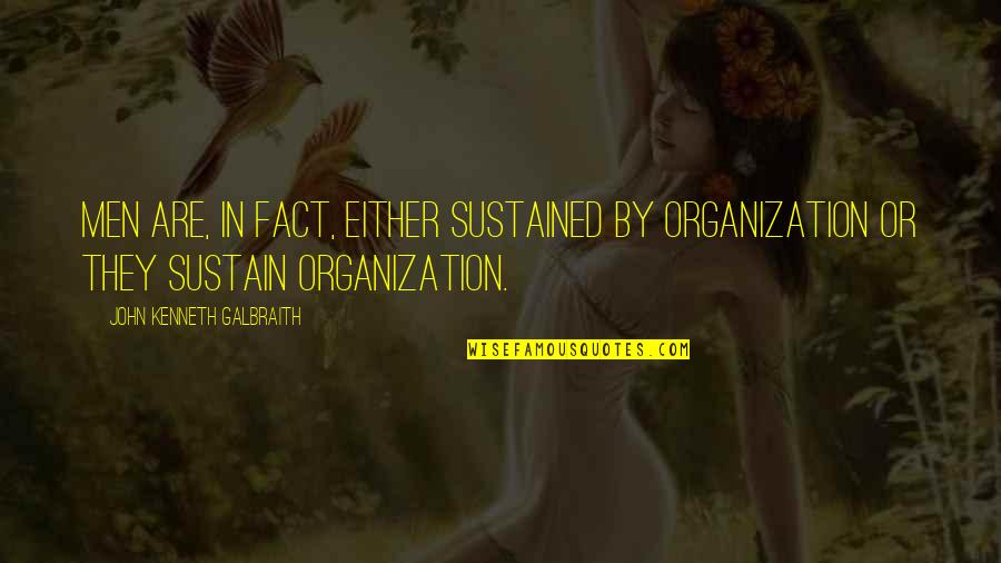 Media And Democracy Quotes By John Kenneth Galbraith: Men are, in fact, either sustained by organization Media And Democracy Quotes By John Kenneth Galbraith: Men are, in fact, either sustained by organization