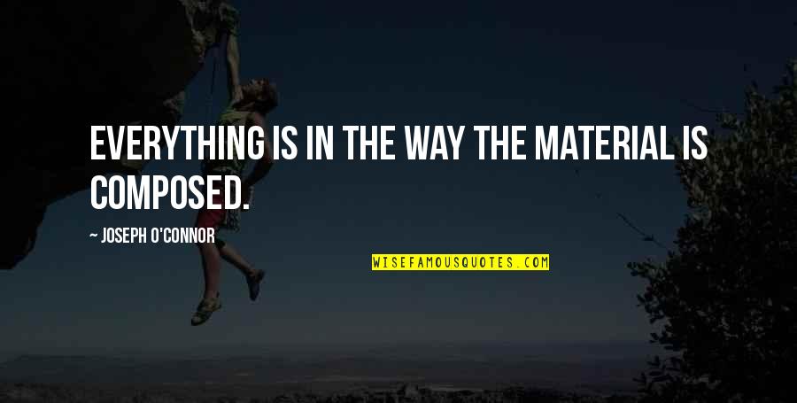 Media And Journalism Quotes By Joseph O'Connor: Everything is in the way the material is Media And Journalism Quotes By Joseph O'Connor: Everything is in the way the material is