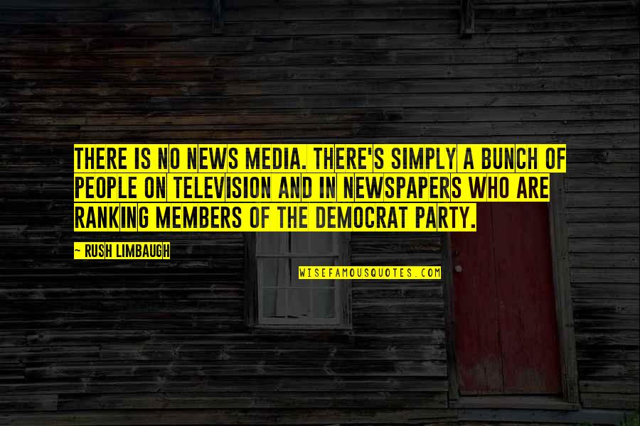 Media And News Quotes By Rush Limbaugh: There is no news media. There's simply a