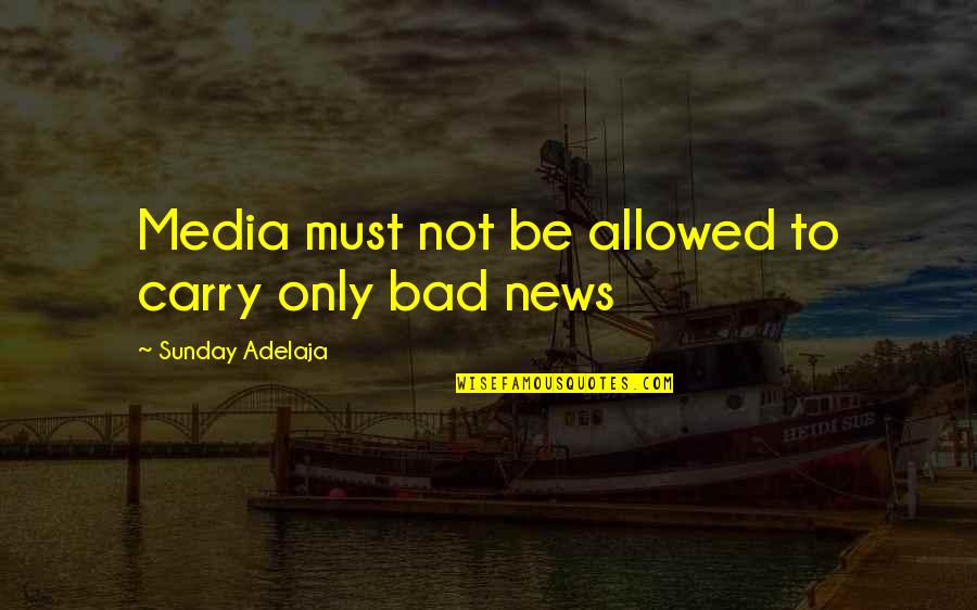 Media And News Quotes By Sunday Adelaja: Media must not be allowed to carry only