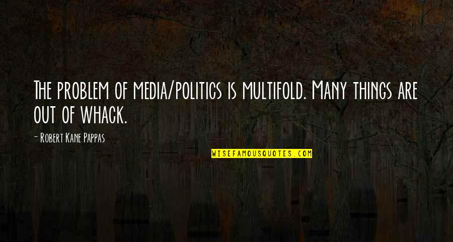 Media And Politics Quotes By Robert Kane Pappas: The problem of media/politics is multifold. Many things