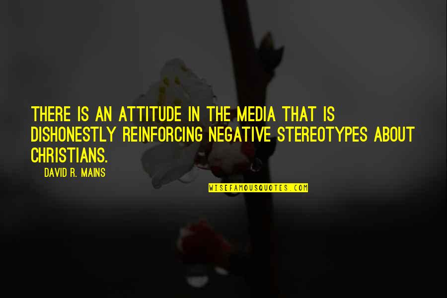 Media And Stereotypes Quotes By David R. Mains: There is an attitude in the media that