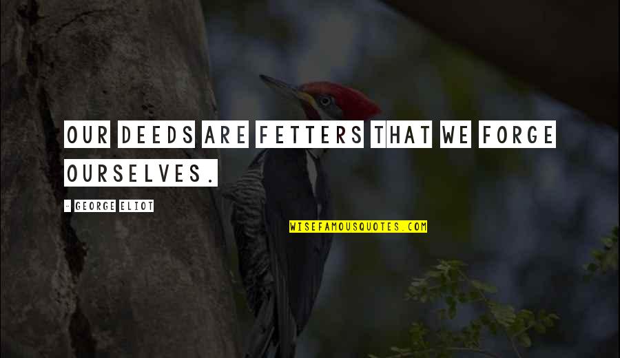 Media And Stereotypes Quotes By George Eliot: Our deeds are fetters that we forge ourselves.