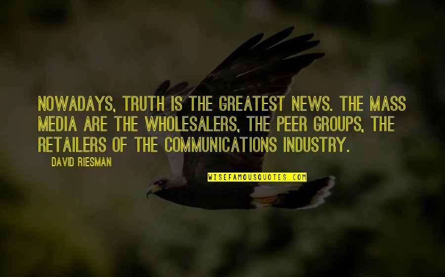 Media And Truth Quotes By David Riesman: Nowadays, truth is the greatest news. The mass