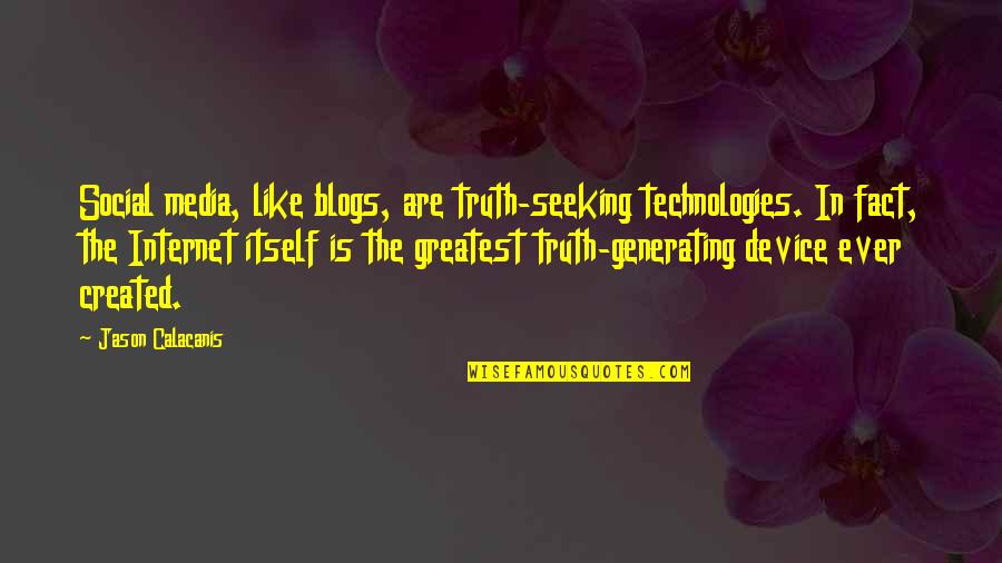 Media And Truth Quotes By Jason Calacanis: Social media, like blogs, are truth-seeking technologies. In