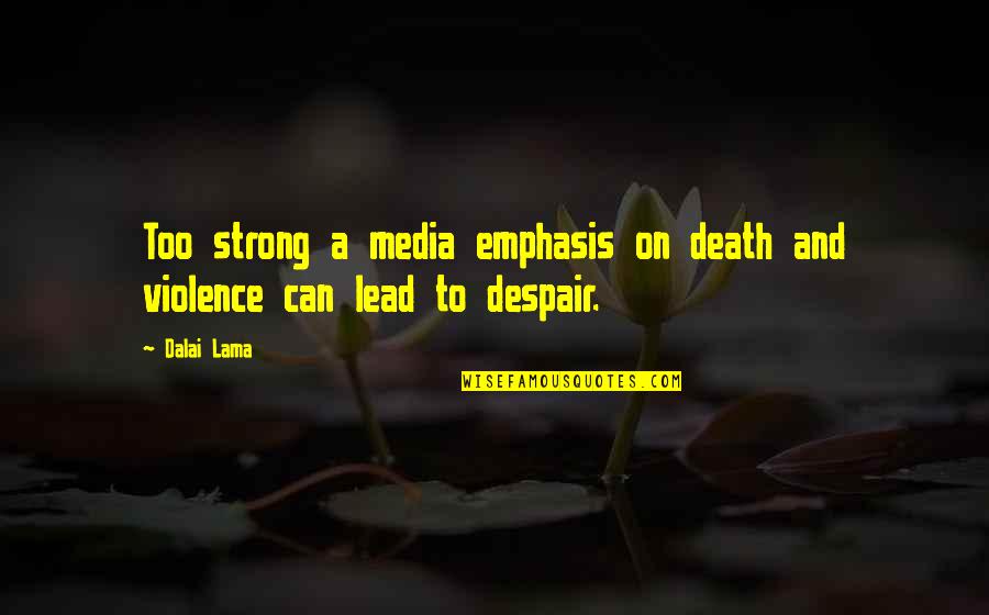 Media And Violence Quotes By Dalai Lama: Too strong a media emphasis on death and