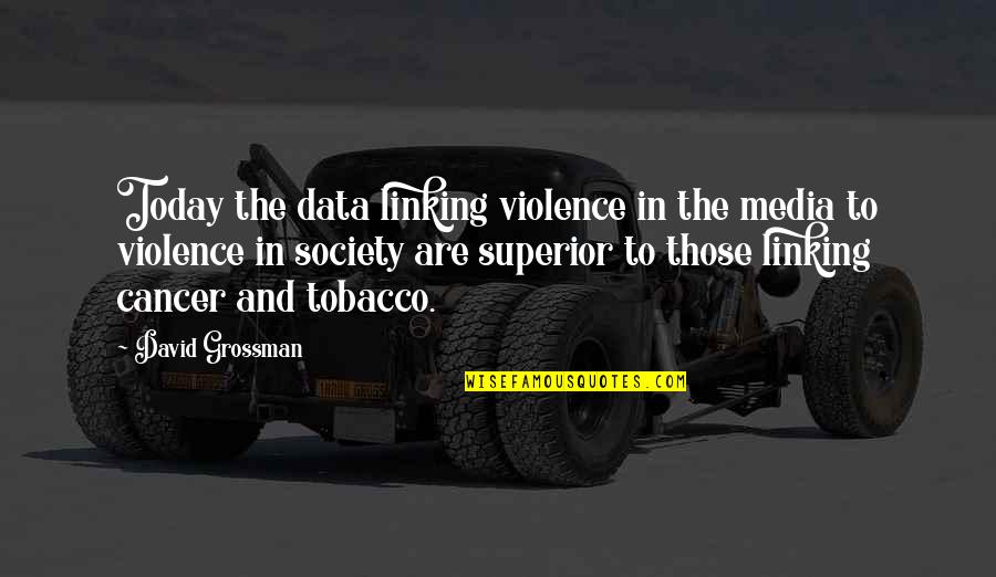 Media And Violence Quotes By David Grossman: Today the data linking violence in the media