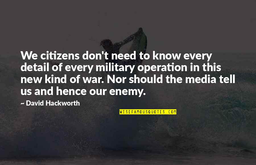 Media And War Quotes By David Hackworth: We citizens don't need to know every detail Media And War Quotes By David Hackworth: We citizens don't need to know every detail