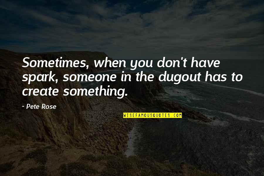 Media And War Quotes By Pete Rose: Sometimes, when you don't have spark, someone in