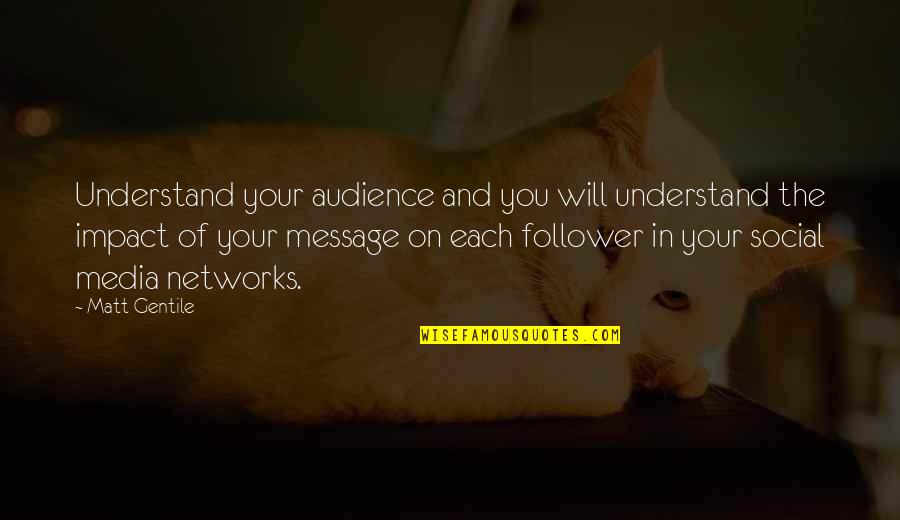 Media Audience Quotes By Matt Gentile: Understand your audience and you will understand the