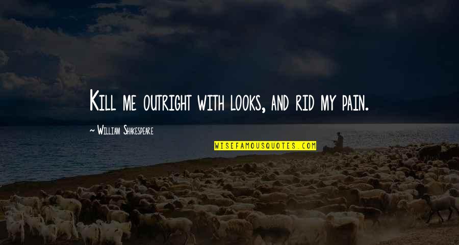 Media Bad Influence Quotes By William Shakespeare: Kill me outright with looks, and rid my Media Bad Influence Quotes By William Shakespeare: Kill me outright with looks, and rid my