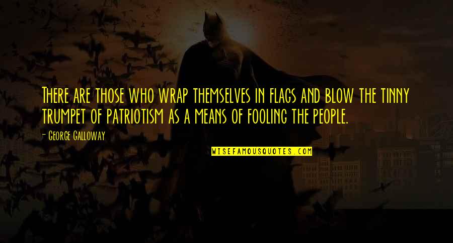 Media Biased Quotes By George Galloway: There are those who wrap themselves in flags