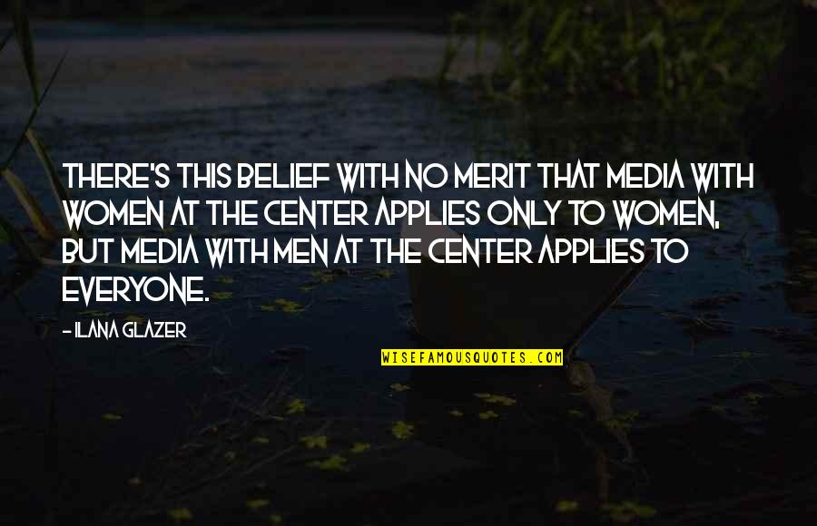 Media Center Quotes By Ilana Glazer: There's this belief with no merit that media
