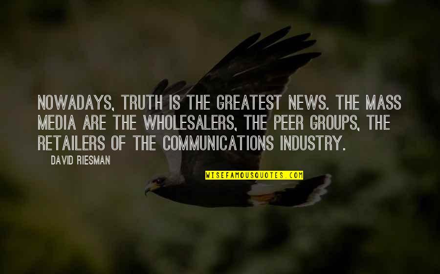 Media Communications Quotes By David Riesman: Nowadays, truth is the greatest news. The mass