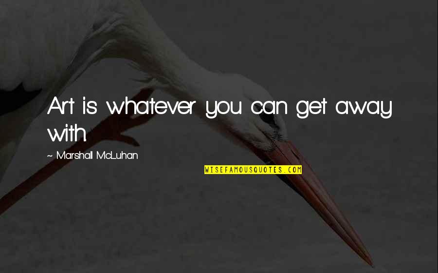 Media Communications Quotes By Marshall McLuhan: Art is whatever you can get away with.