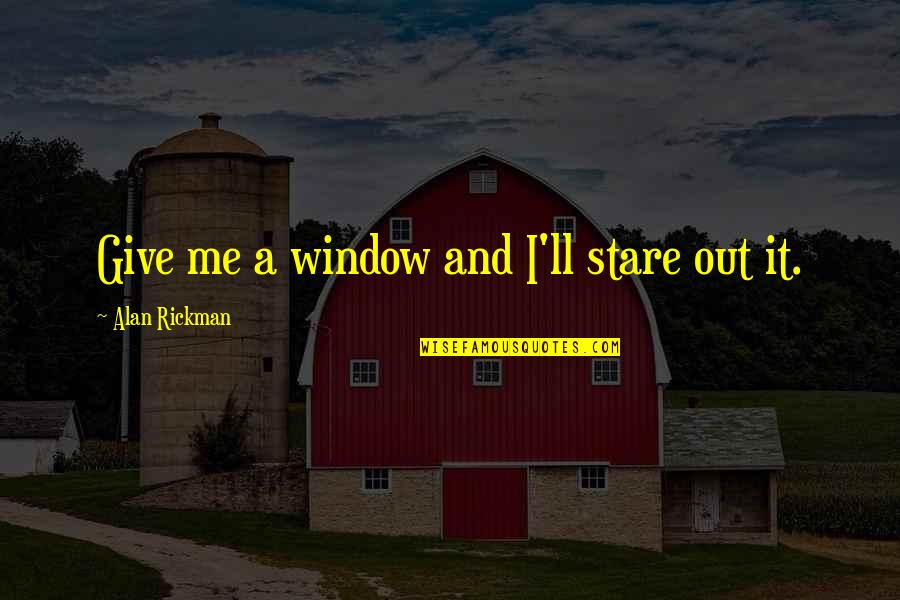 Media Consolidation Quotes By Alan Rickman: Give me a window and I'll stare out Media Consolidation Quotes By Alan Rickman: Give me a window and I'll stare out