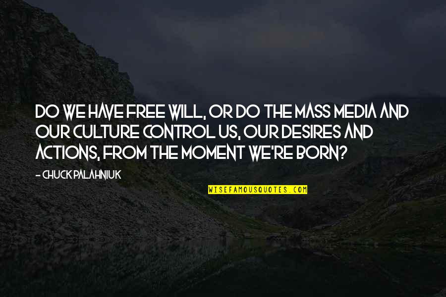 Media Culture Quotes By Chuck Palahniuk: Do we have free will, or do the Media Culture Quotes By Chuck Palahniuk: Do we have free will, or do the