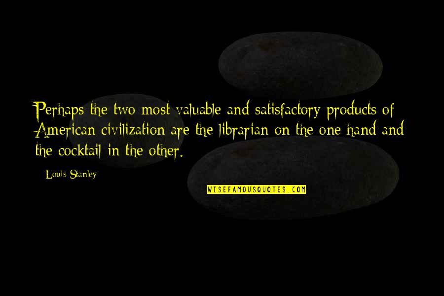 Media Dangers Quotes By Louis Stanley: Perhaps the two most valuable and satisfactory products Media Dangers Quotes By Louis Stanley: Perhaps the two most valuable and satisfactory products