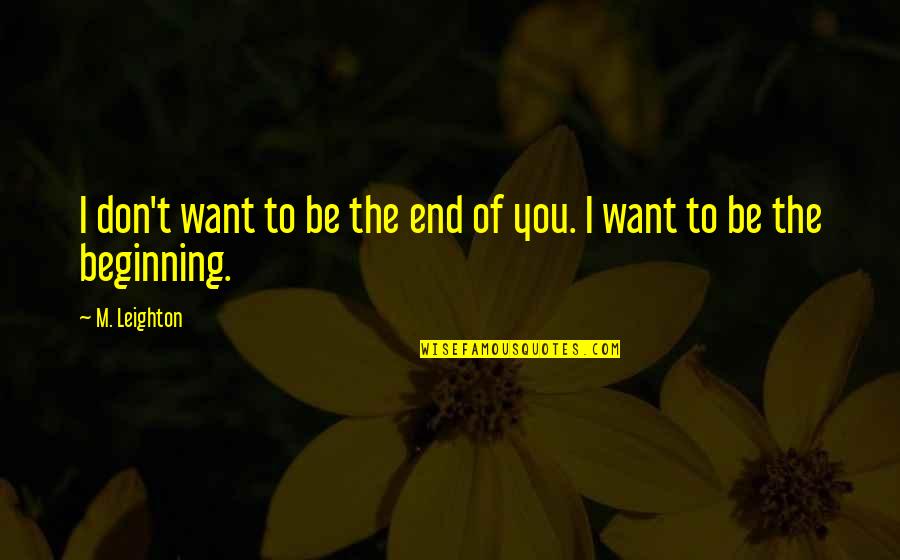 Media Dangers Quotes By M. Leighton: I don't want to be the end of