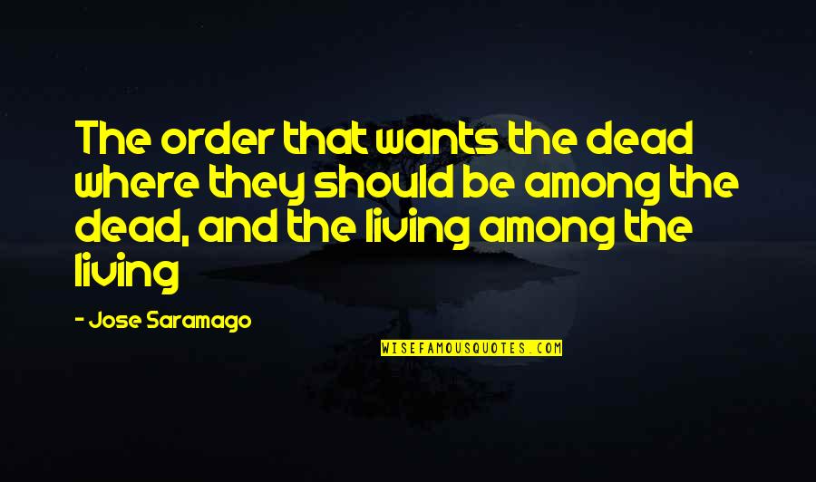 Media Darshana Quotes By Jose Saramago: The order that wants the dead where they Media Darshana Quotes By Jose Saramago: The order that wants the dead where they