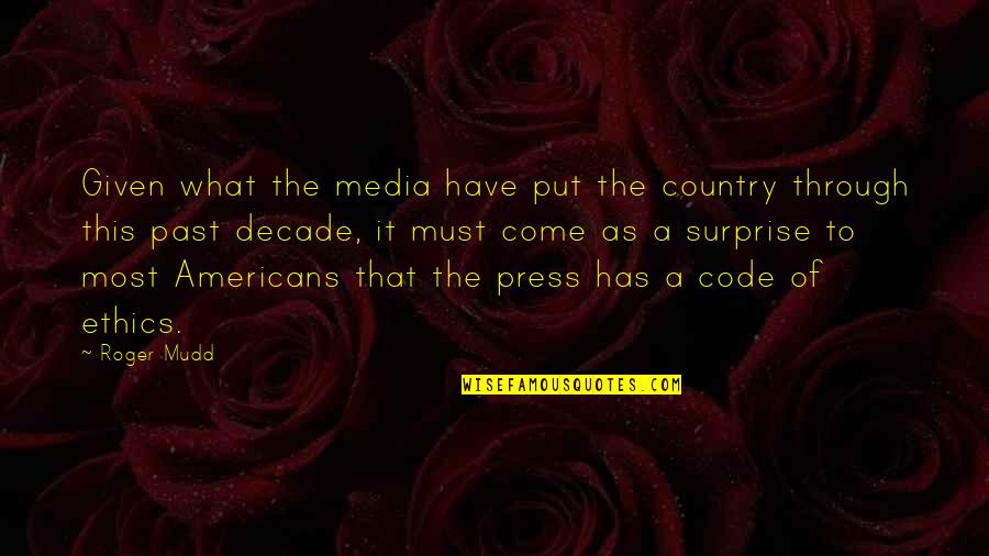 Media Ethics Quotes By Roger Mudd: Given what the media have put the country