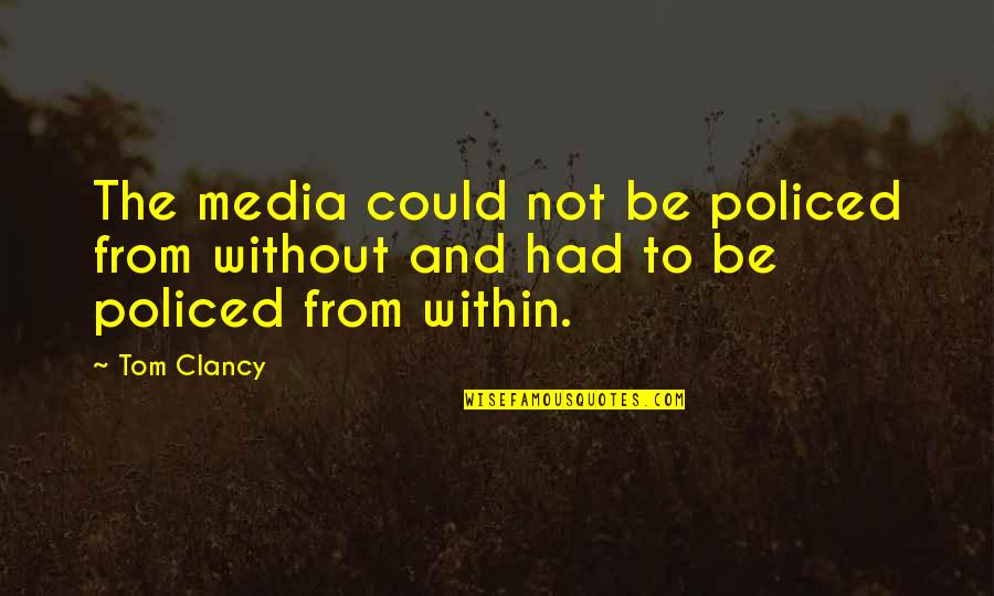 Media Ethics Quotes By Tom Clancy: The media could not be policed from without
