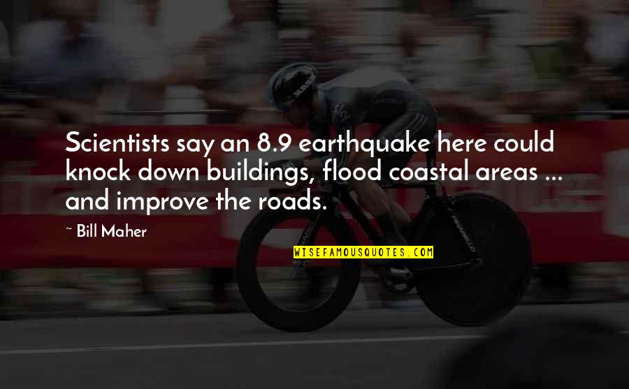 Media Exposed Quotes By Bill Maher: Scientists say an 8.9 earthquake here could knock Media Exposed Quotes By Bill Maher: Scientists say an 8.9 earthquake here could knock