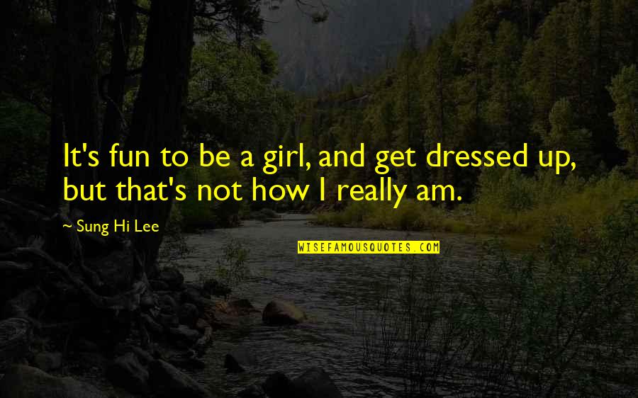 Media Exposed Quotes By Sung Hi Lee: It's fun to be a girl, and get