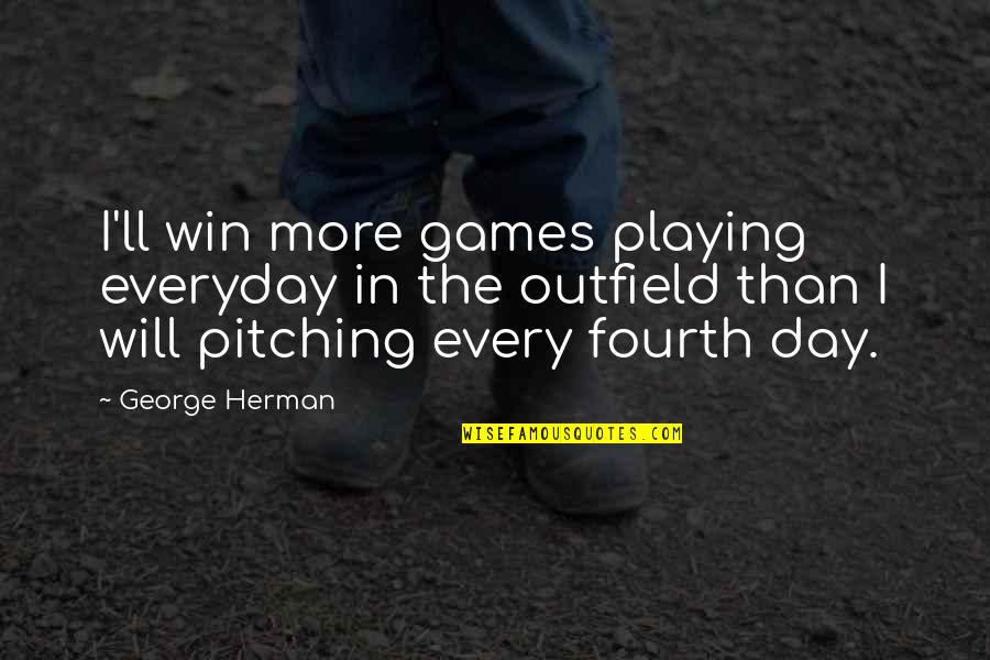 Media First United Quotes By George Herman: I'll win more games playing everyday in the Media First United Quotes By George Herman: I'll win more games playing everyday in the