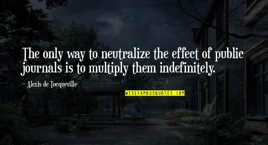 Media Influence Quotes By Alexis De Tocqueville: The only way to neutralize the effect of