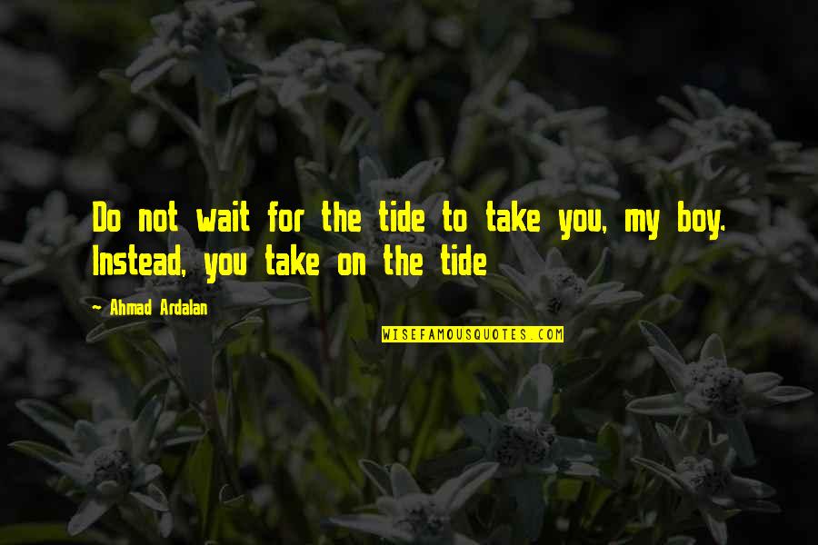 Media Interviews Quotes By Ahmad Ardalan: Do not wait for the tide to take