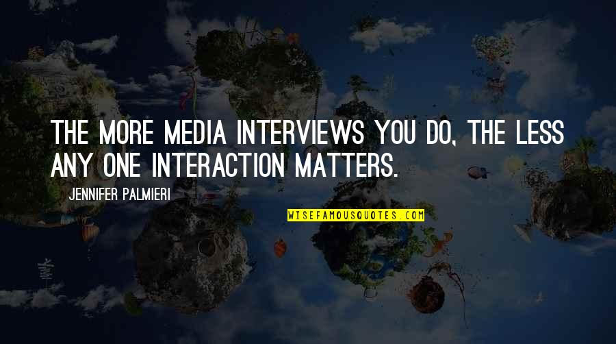 Media Interviews Quotes By Jennifer Palmieri: The more media interviews you do, the less