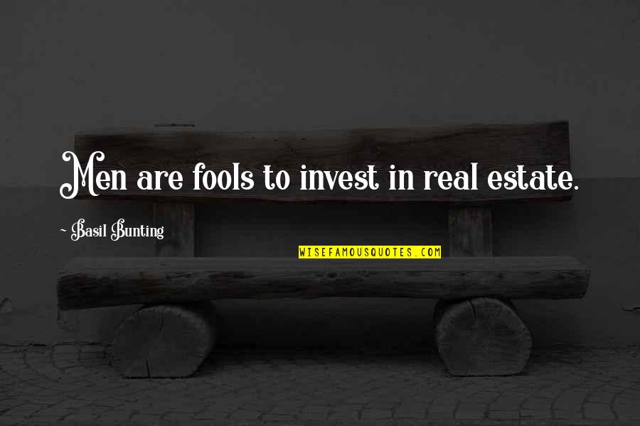 Media Killed Beauty Quotes By Basil Bunting: Men are fools to invest in real estate.