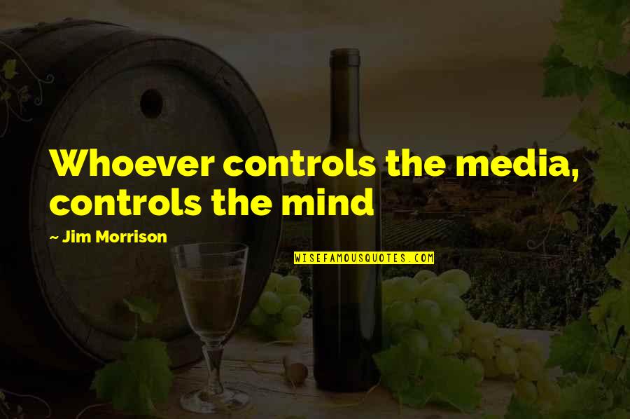 Media Mind Control Quotes By Jim Morrison: Whoever controls the media, controls the mind