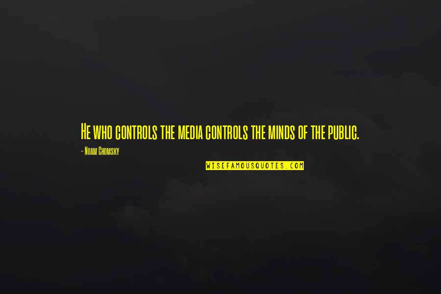 Media Mind Control Quotes By Noam Chomsky: He who controls the media controls the minds