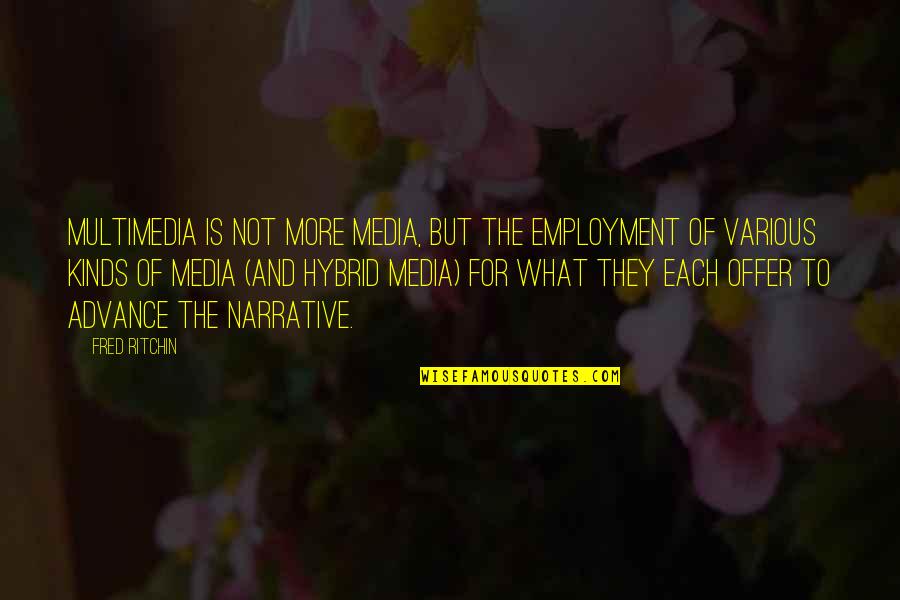 Media Narrative Quotes By Fred Ritchin: Multimedia is not more media, but the employment Media Narrative Quotes By Fred Ritchin: Multimedia is not more media, but the employment