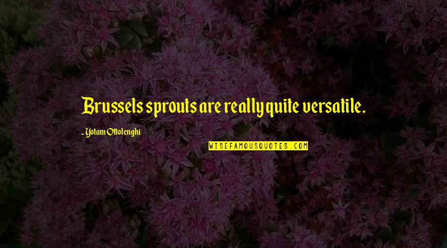 Media Narrative Quotes By Yotam Ottolenghi: Brussels sprouts are really quite versatile. Media Narrative Quotes By Yotam Ottolenghi: Brussels sprouts are really quite versatile.
