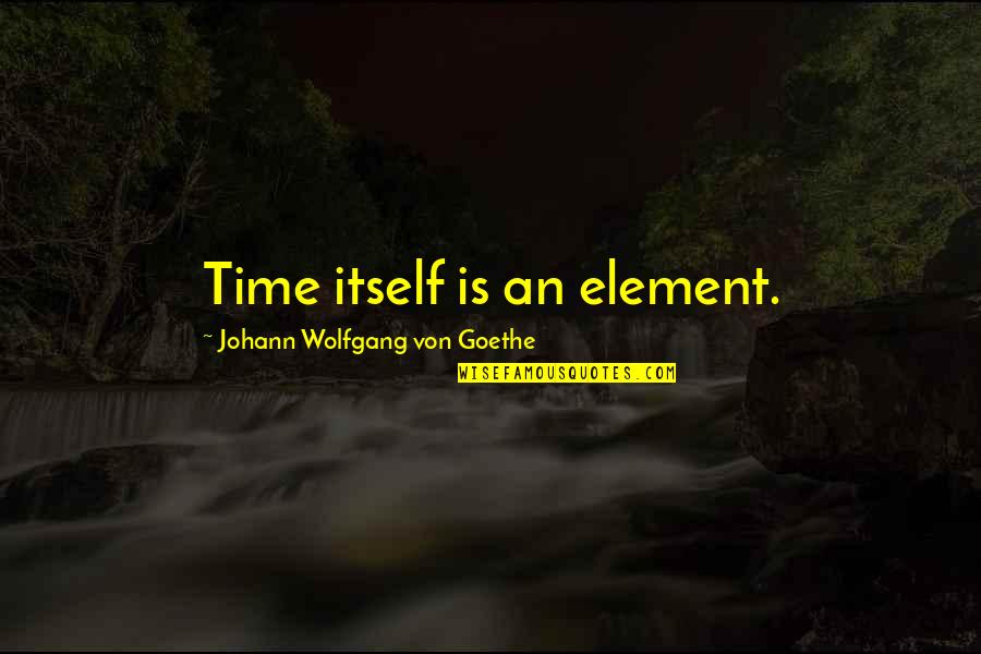 Media Noche Quotes By Johann Wolfgang Von Goethe: Time itself is an element.