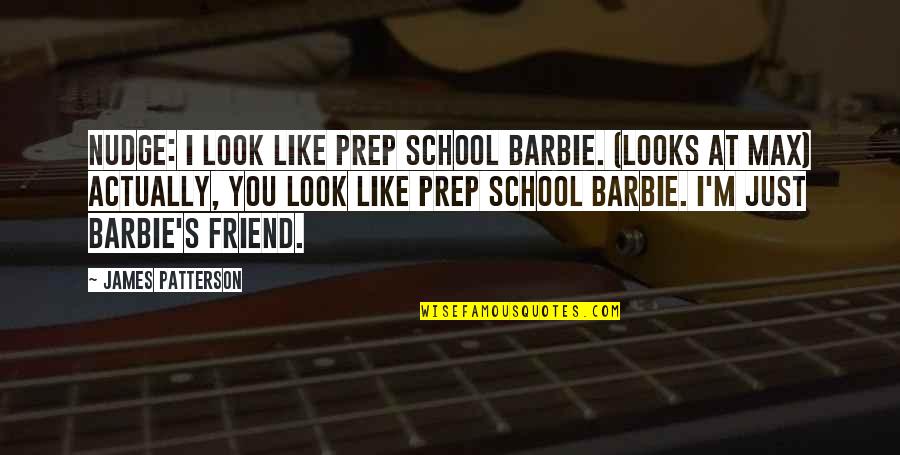 Media Portrayal Quotes By James Patterson: Nudge: I look like prep school Barbie. (looks