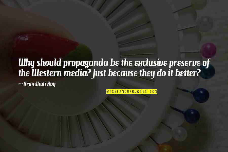 Media Propaganda Quotes By Arundhati Roy: Why should propaganda be the exclusive preserve of