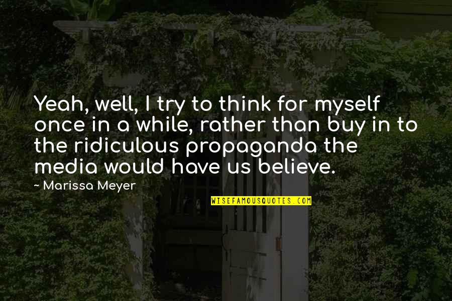 Media Propaganda Quotes By Marissa Meyer: Yeah, well, I try to think for myself
