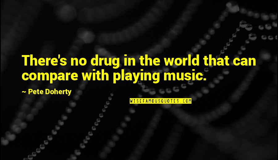 Media Propaganda Quotes By Pete Doherty: There's no drug in the world that can