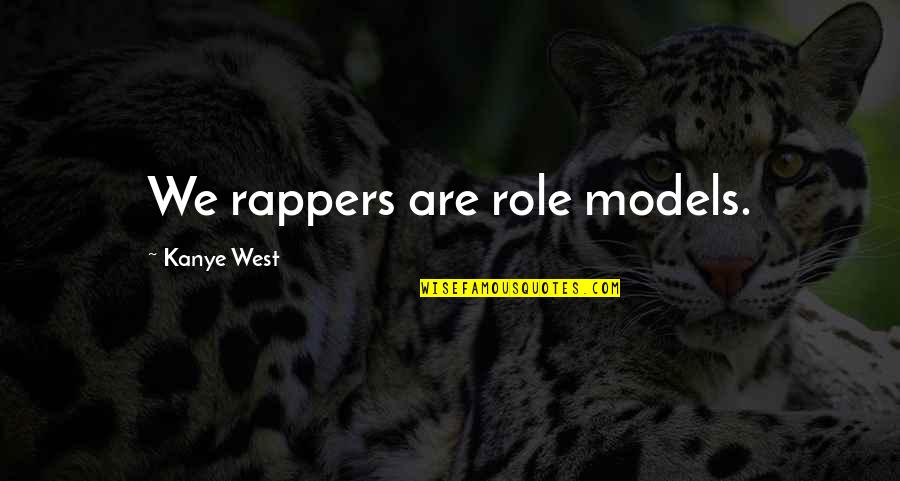 Media Role Quotes By Kanye West: We rappers are role models.