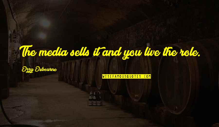 Media Role Quotes By Ozzy Osbourne: The media sells it and you live the