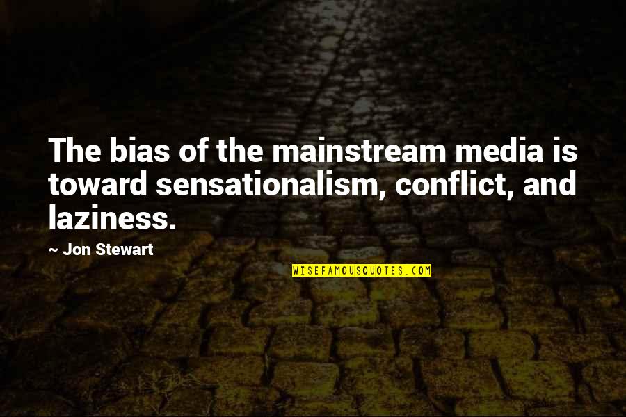Media Sensationalism Quotes By Jon Stewart: The bias of the mainstream media is toward