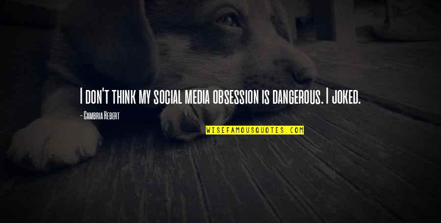 Media Social Quotes By Cambria Hebert: I don't think my social media obsession is