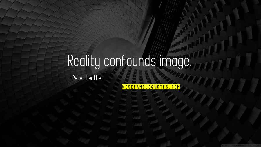 Media Stereotypes Quotes By Peter Heather: Reality confounds image.