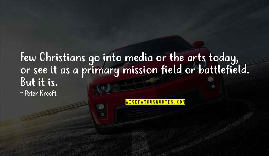 Media Today Quotes By Peter Kreeft: Few Christians go into media or the arts